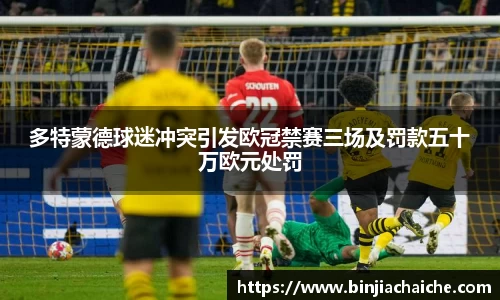 多特蒙德球迷冲突引发欧冠禁赛三场及罚款五十万欧元处罚