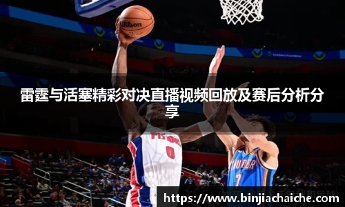 雷霆与活塞精彩对决直播视频回放及赛后分析分享